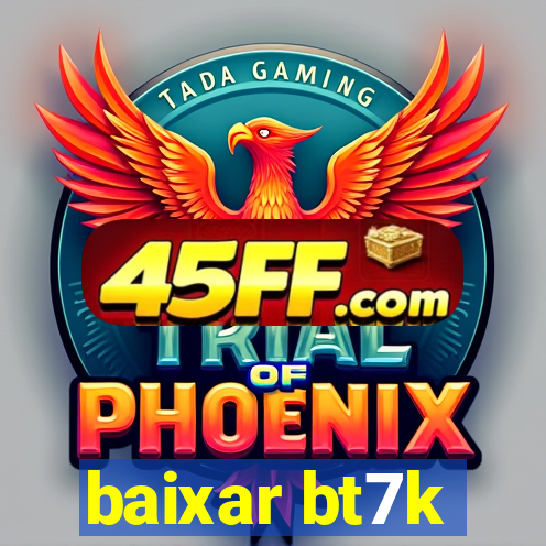 baixar bt7k